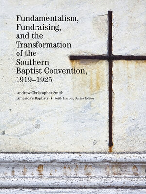 cover image of Fundamentalism, Fundraising, and the Transformation of the Southern Baptist Convention, 1919–1925